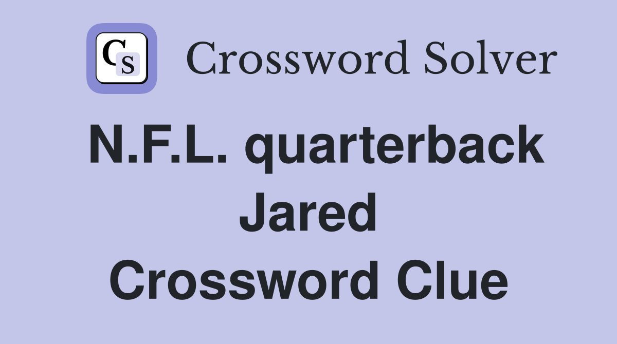 N.F.L. quarterback Jared Crossword Clue