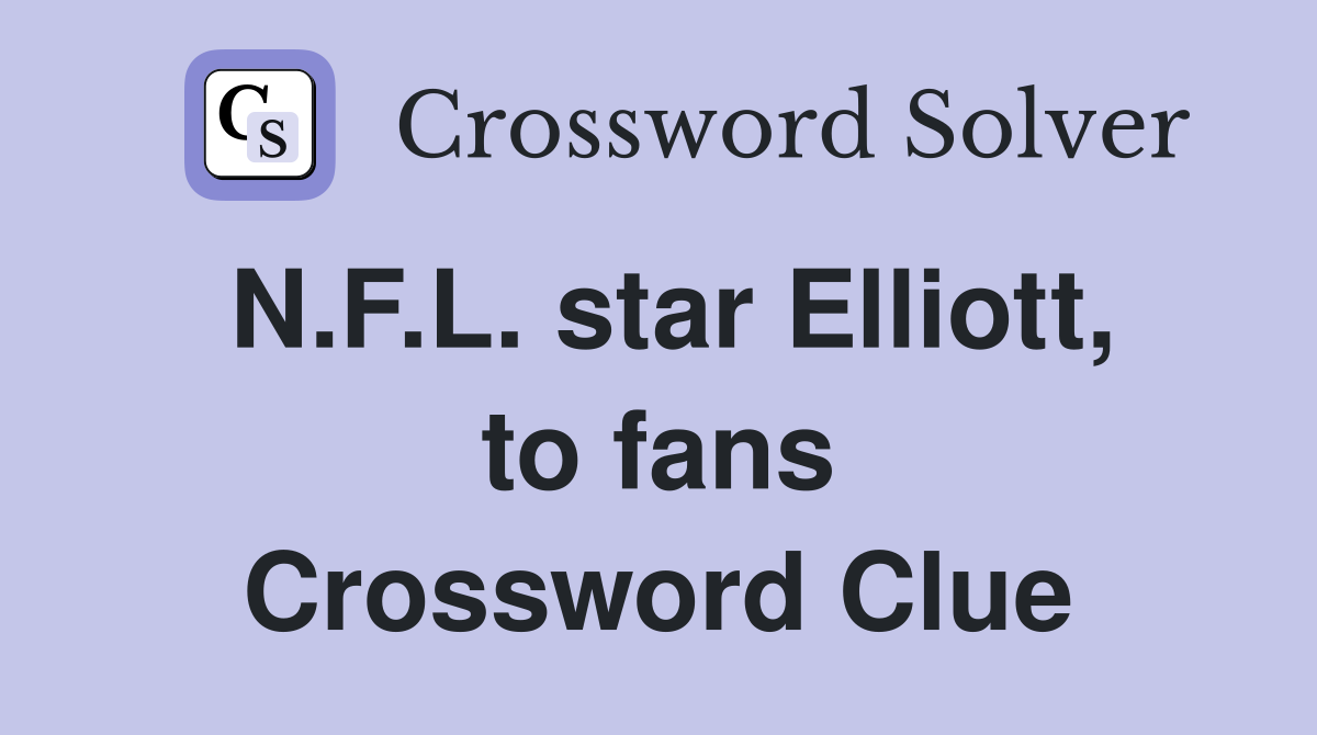 N.F.L. star Elliott, to fans Crossword Clue