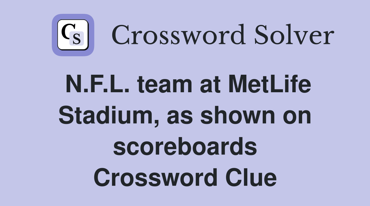 N.F.L. team at MetLife Stadium, as shown on scoreboards Crossword Clue