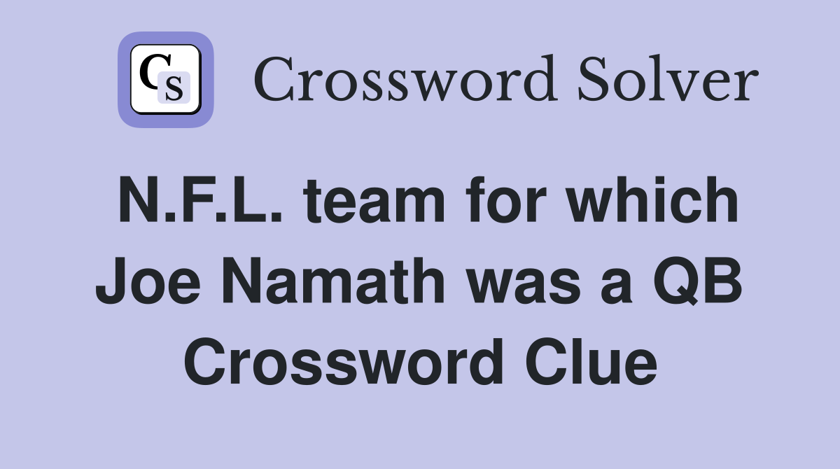 N.F.L. team for which Joe Namath was a QB Crossword Clue