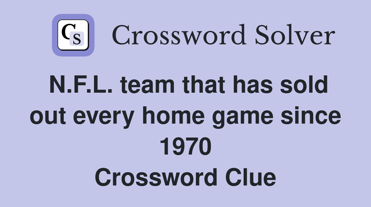 N.F.L. team that has sold out every home game since 1970 Crossword Clue