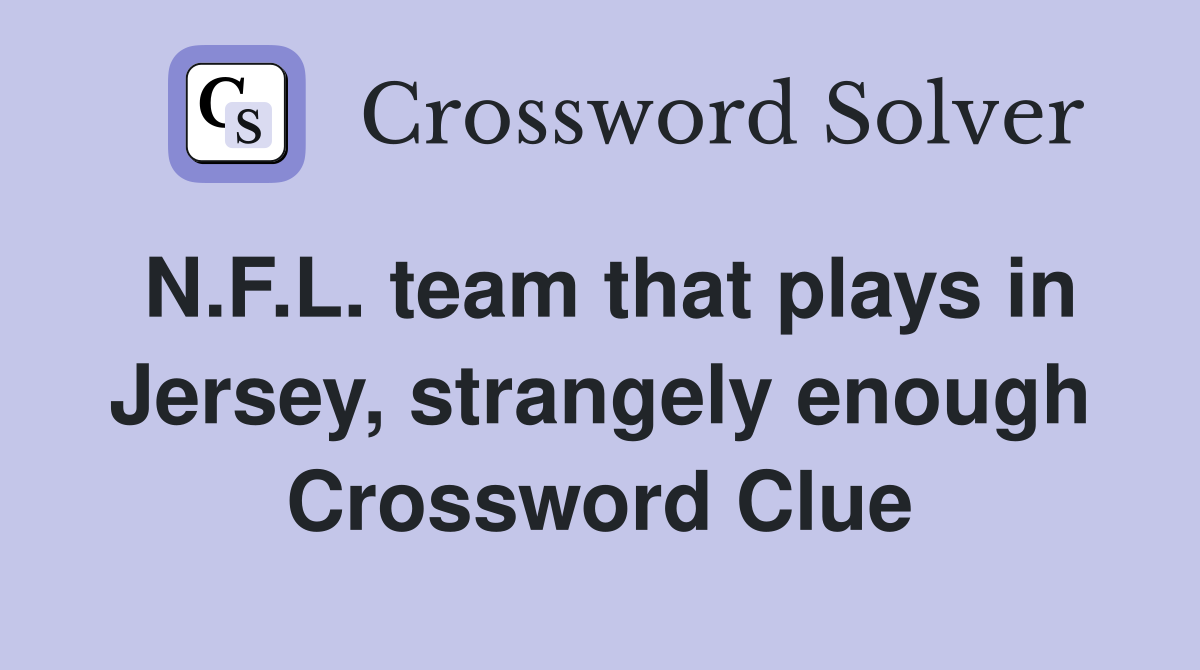 N.F.L. team that plays in Jersey, strangely enough Crossword Clue