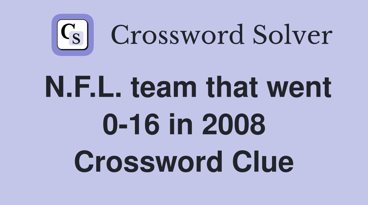 N.F.L. team that went 0-16 in 2008 Crossword Clue
