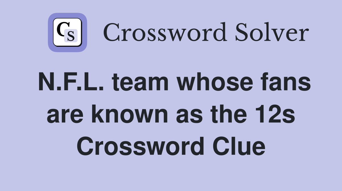 N.F.L. team whose fans are known as the 12s Crossword Clue