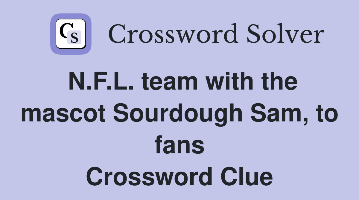 N.F.L. team with the mascot Sourdough Sam, to fans Crossword Clue