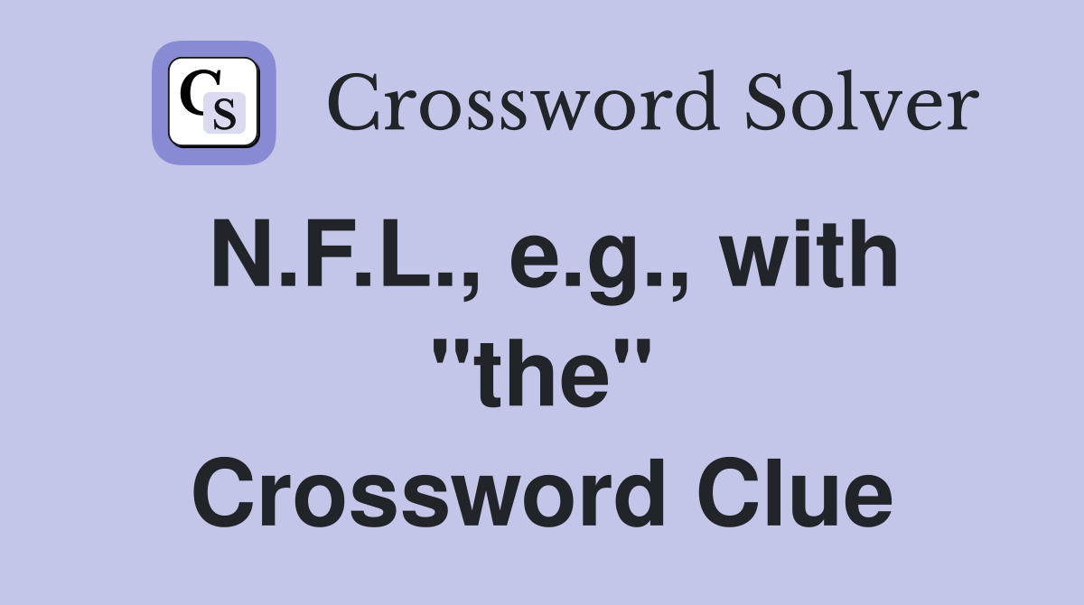 N.F.L., e.g., with "the" Crossword Clue