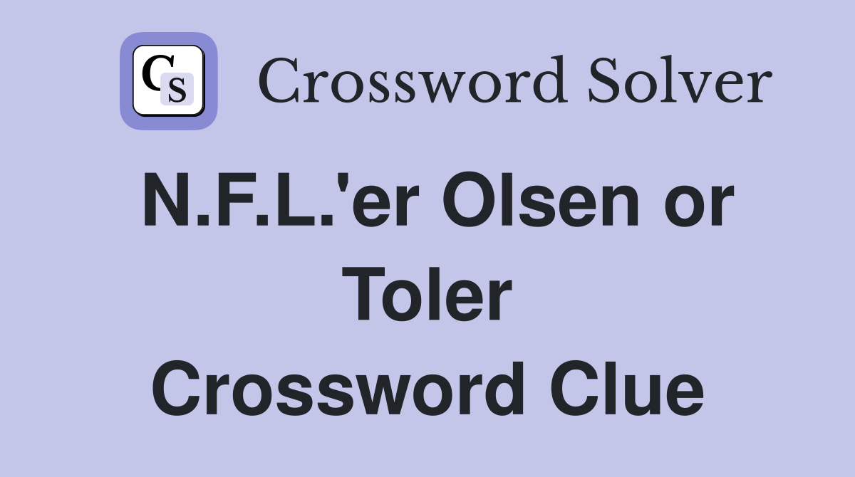 N.F.L.'er Olsen or Toler Crossword Clue