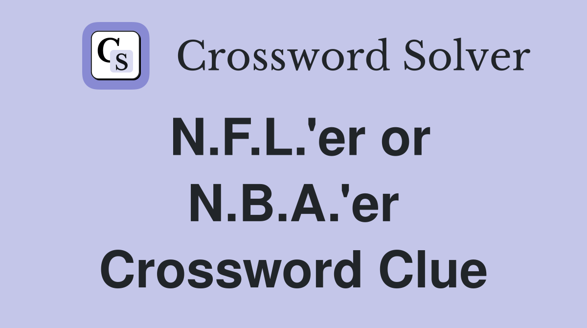 N.F.L.'er or N.B.A.'er Crossword Clue