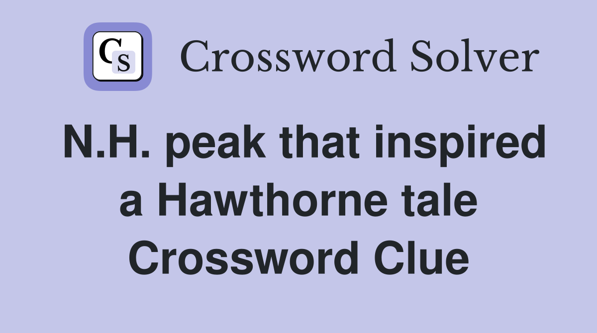 N.H. peak that inspired a Hawthorne tale Crossword Clue