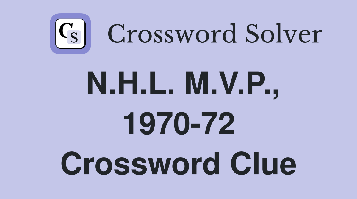 N.H.L. M.V.P., 1970-72 Crossword Clue