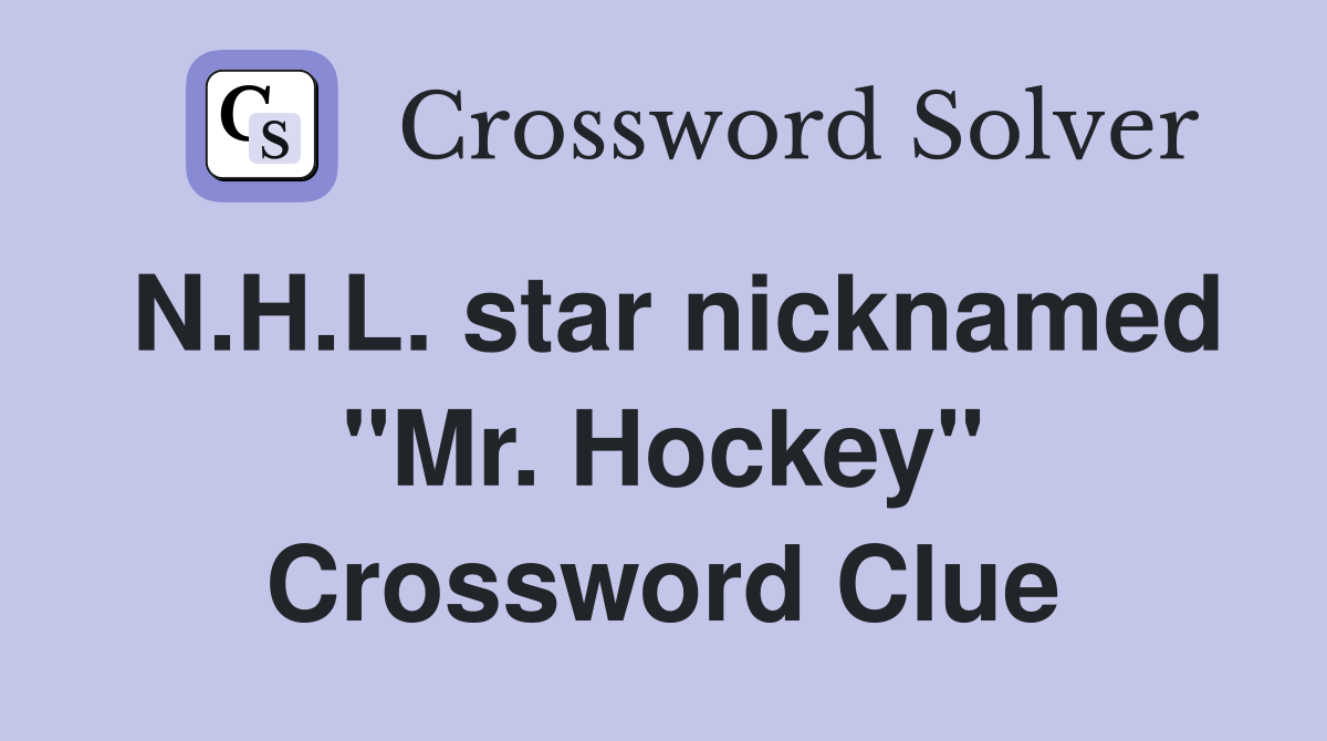 N.H.L. star nicknamed "Mr. Hockey" Crossword Clue