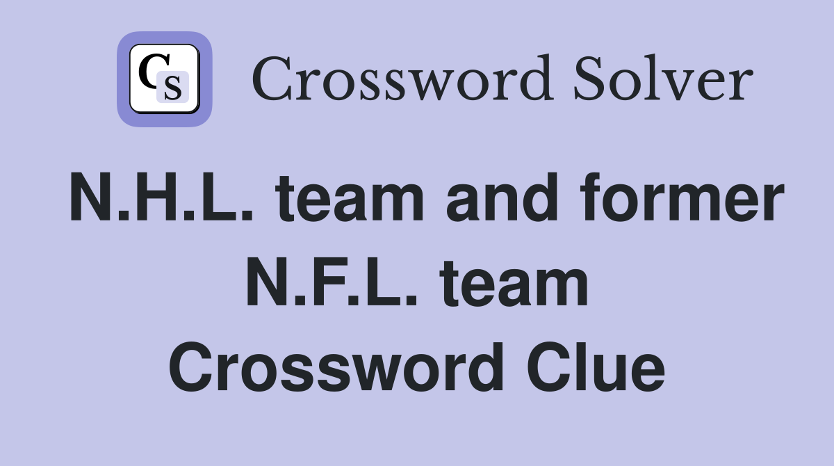 N.H.L. team and former N.F.L. team Crossword Clue