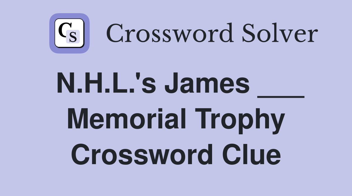 N.H.L.'s James ___ Memorial Trophy Crossword Clue