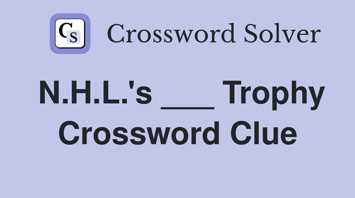 N.H.L.'s ___ Trophy Crossword Clue