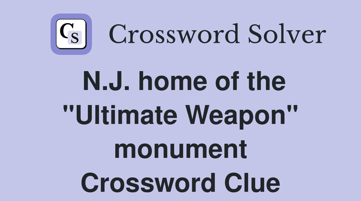 N.J. home of the "Ultimate Weapon" monument Crossword Clue