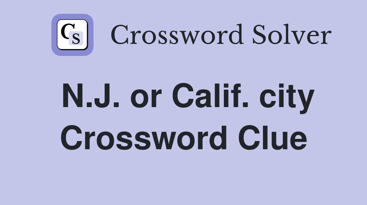 N.J. or Calif. city Crossword Clue