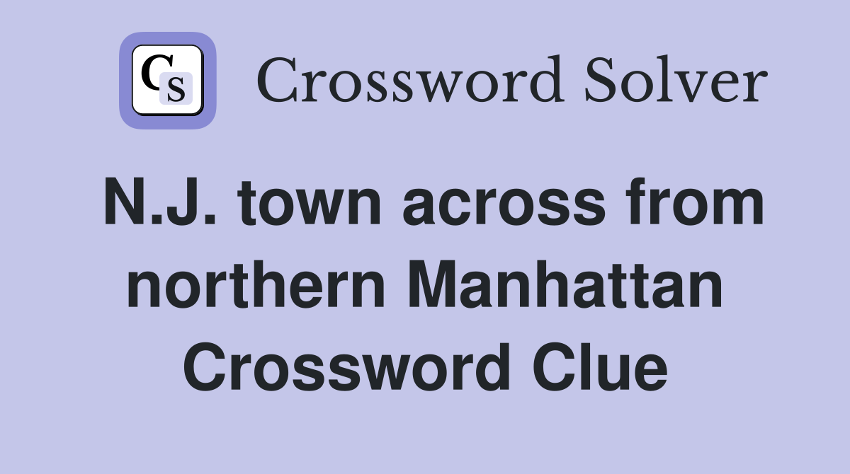 N.J. town across from northern Manhattan Crossword Clue
