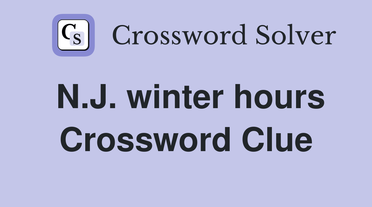 N.J. winter hours Crossword Clue