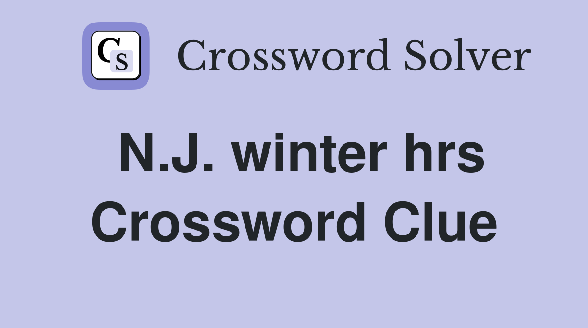 N.J. winter hrs Crossword Clue