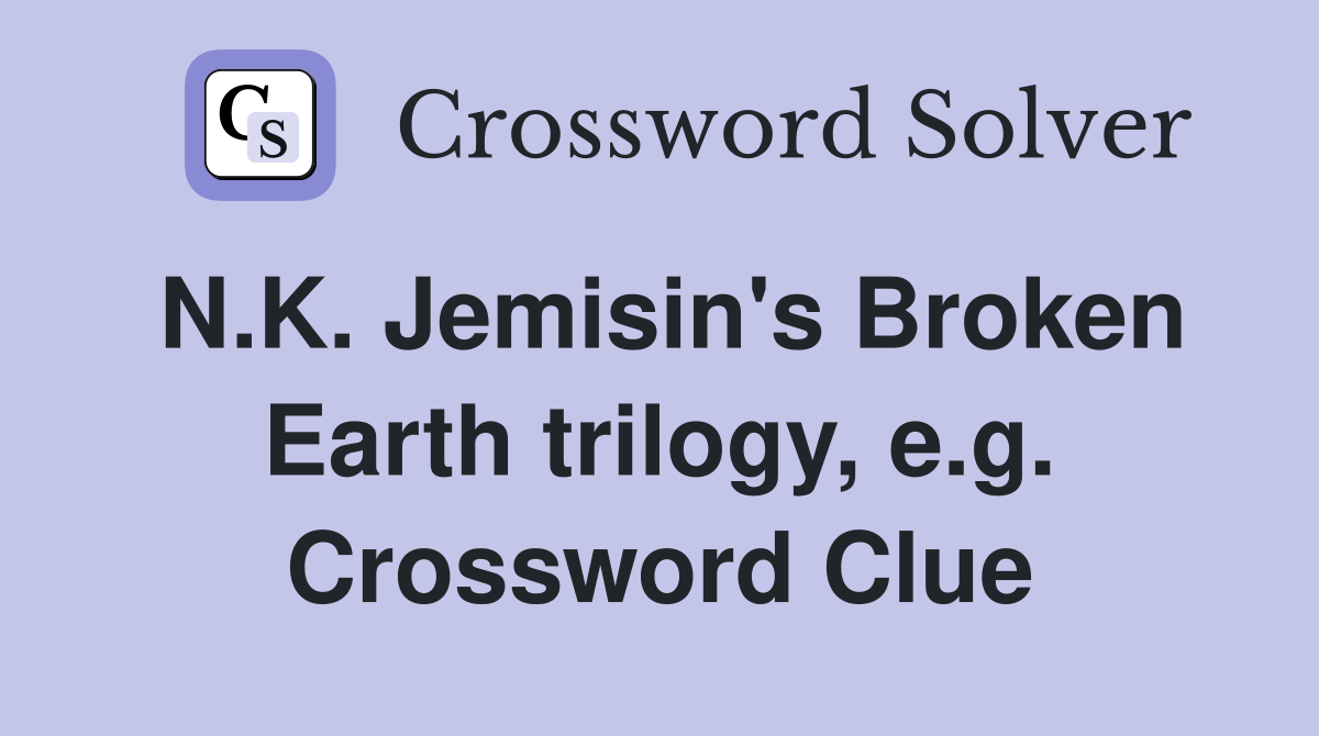 N.K. Jemisin's Broken Earth trilogy, e.g. Crossword Clue