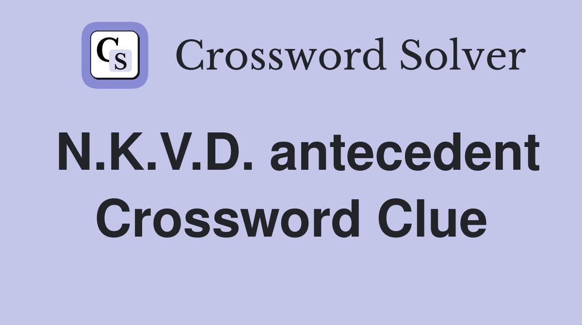 N.K.V.D. antecedent Crossword Clue