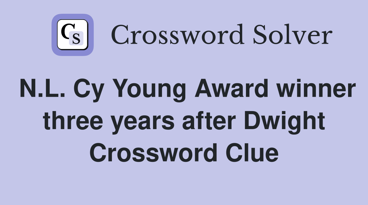 N.L. Cy Young Award winner three years after Dwight Crossword Clue