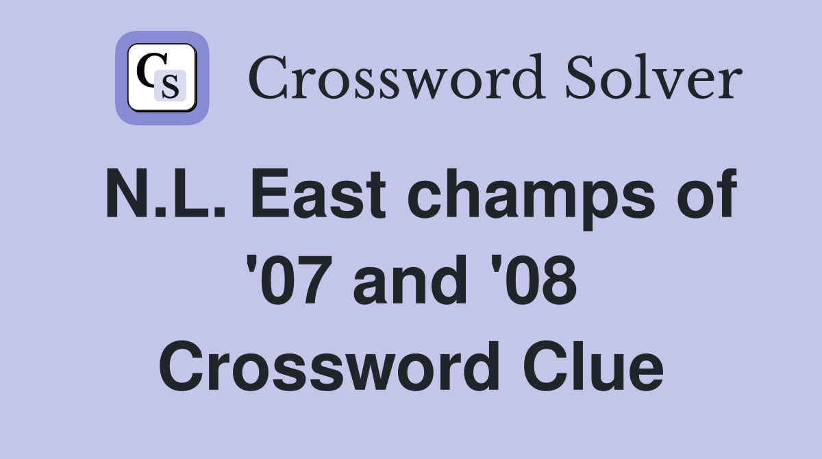 N.L. East champs of '07 and '08 Crossword Clue