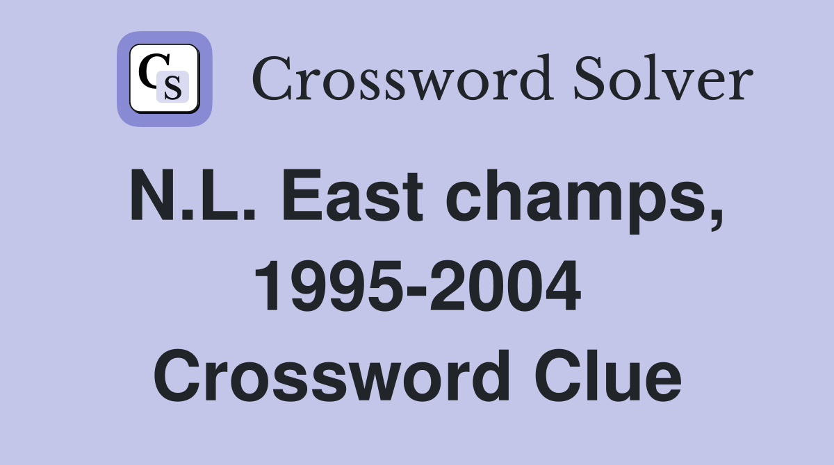 N.L. East champs, 1995-2004 Crossword Clue