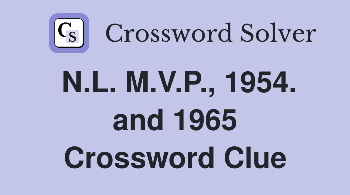 N.L. M.V.P., 1954. and 1965 Crossword Clue