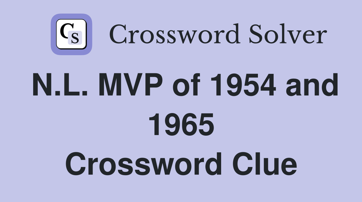 N.L. MVP of 1954 and 1965 Crossword Clue
