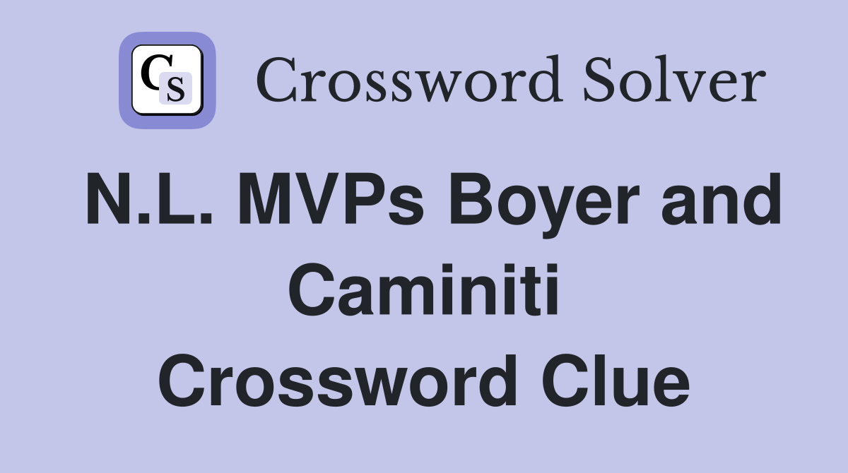 N.L. MVPs Boyer and Caminiti Crossword Clue