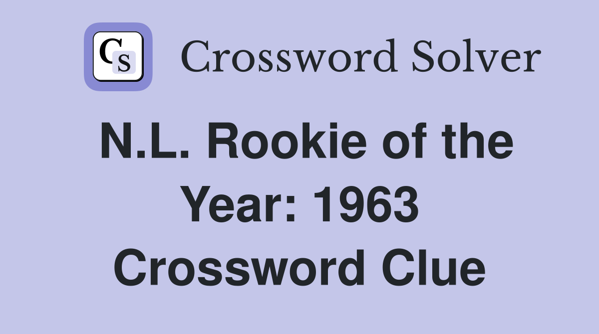 N.L. Rookie of the Year: 1963 Crossword Clue