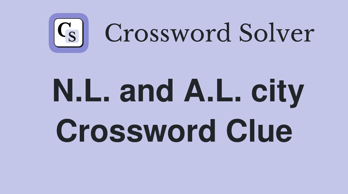 N.L. and A.L. city Crossword Clue