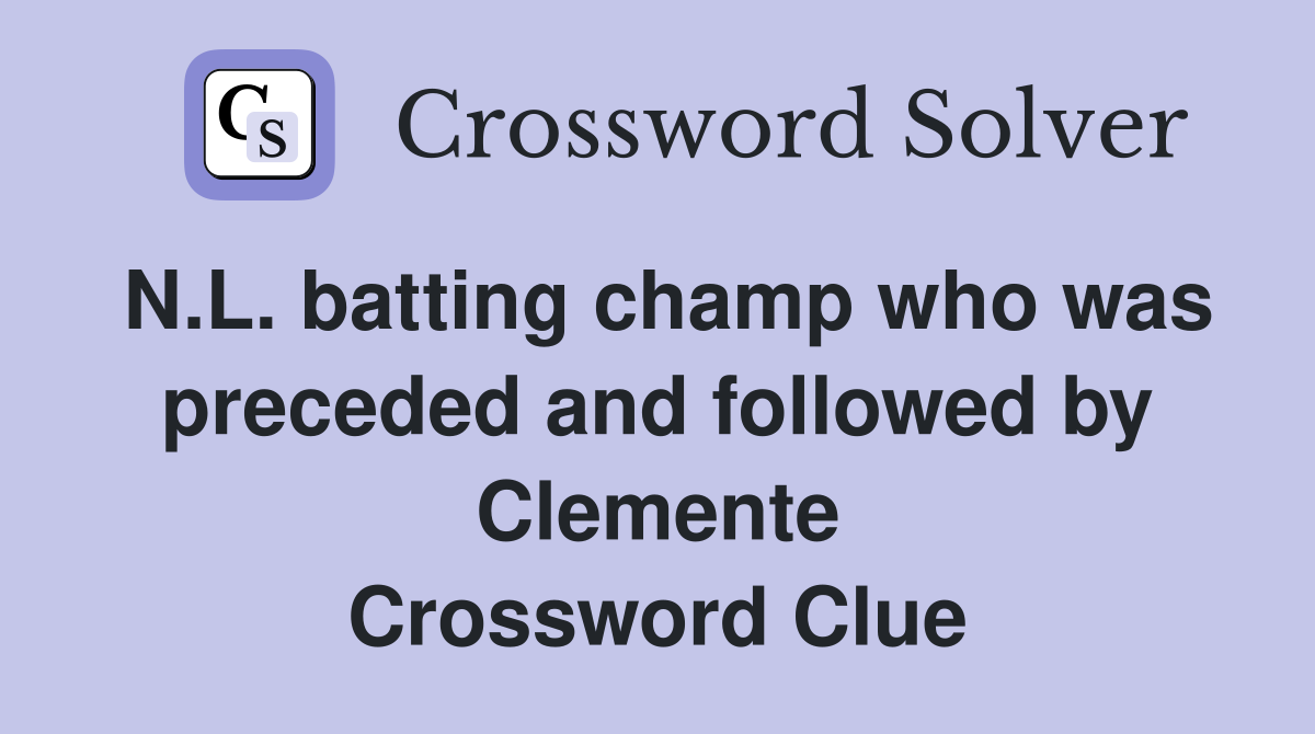 N.L. batting champ who was preceded and followed by Clemente Crossword Clue