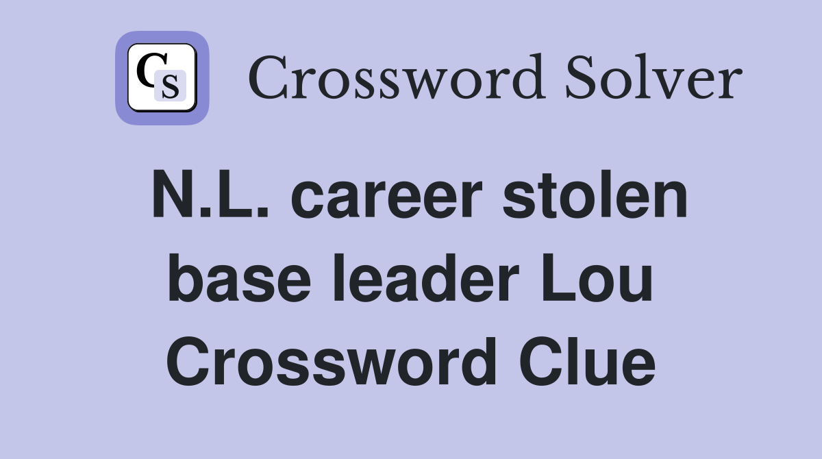 N.L. career stolen base leader Lou Crossword Clue