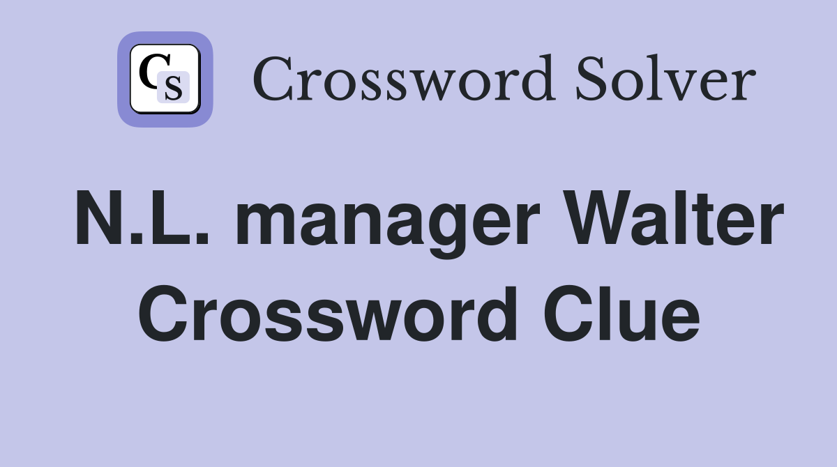 N.L. manager Walter Crossword Clue