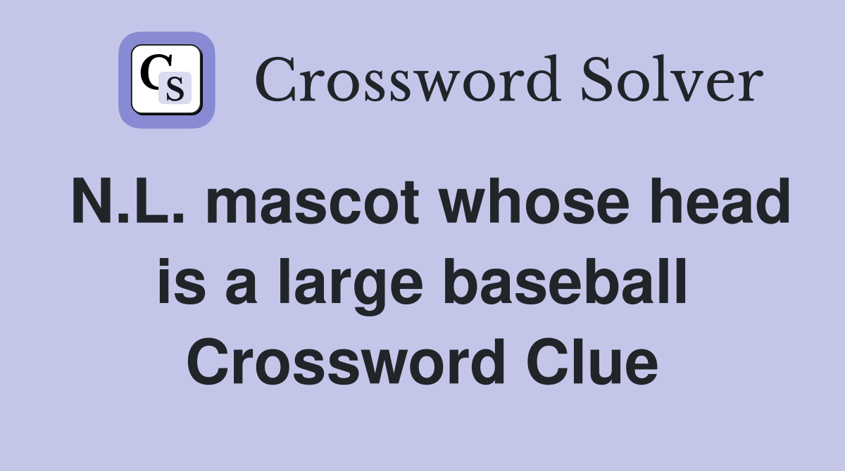 N.L. mascot whose head is a large baseball Crossword Clue