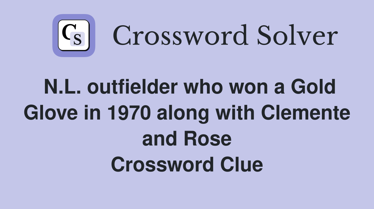 N.L. outfielder who won a Gold Glove in 1970 along with Clemente and Rose Crossword Clue