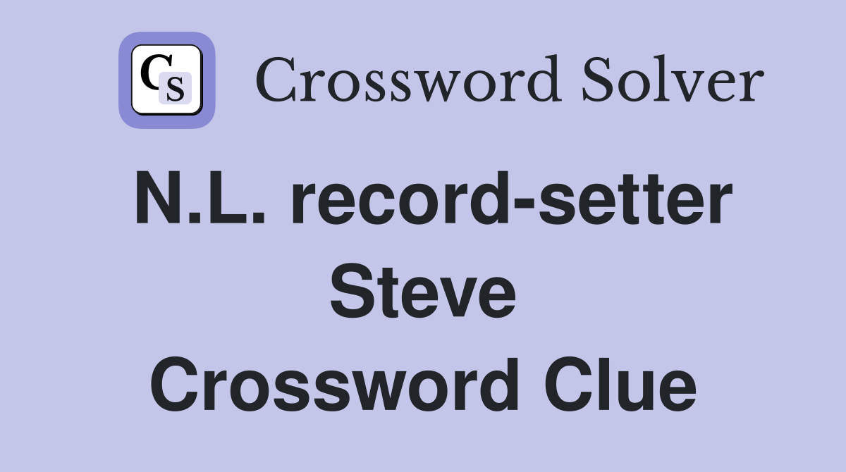 N.L. record-setter Steve Crossword Clue