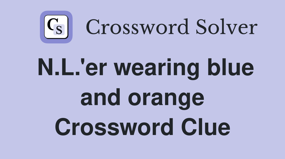 N.L.'er wearing blue and orange Crossword Clue