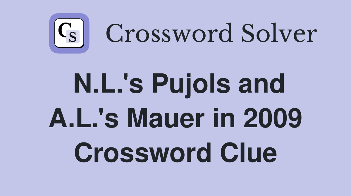 N.L.'s Pujols and A.L.'s Mauer in 2009 Crossword Clue