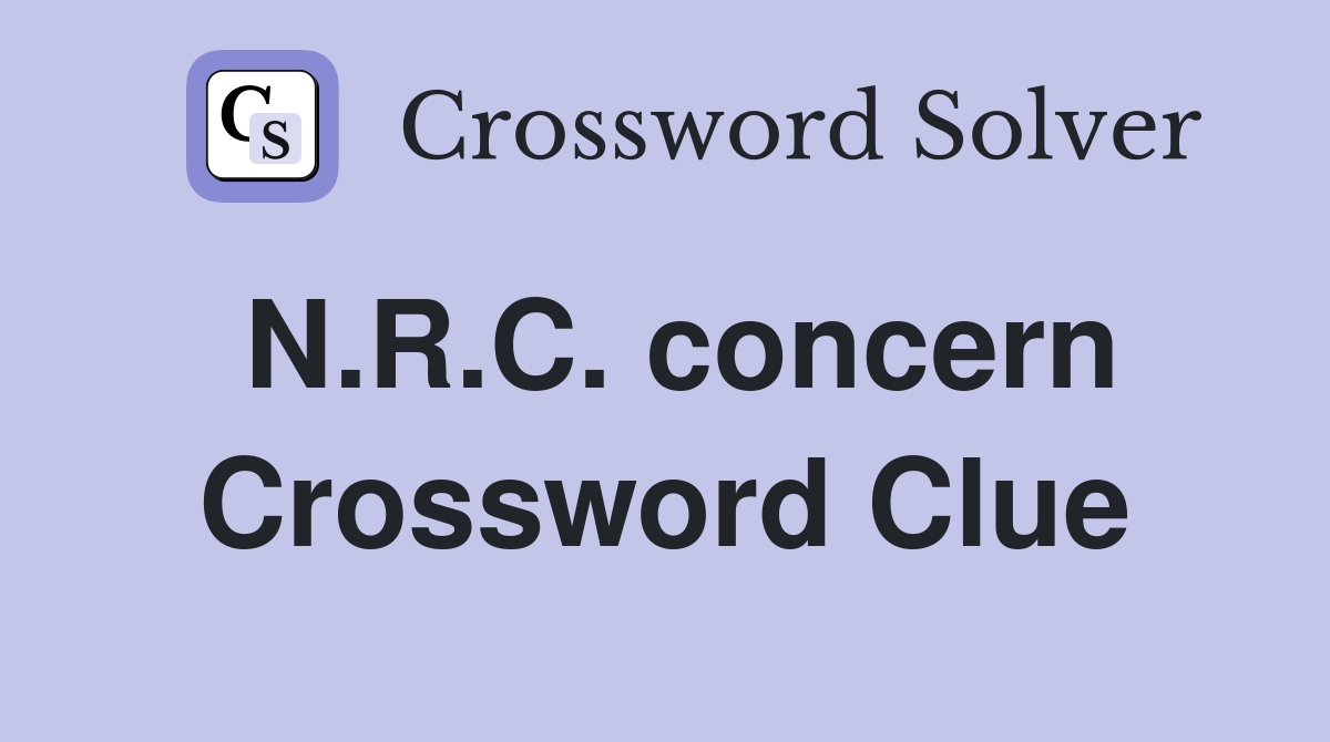 N.R.C. concern Crossword Clue