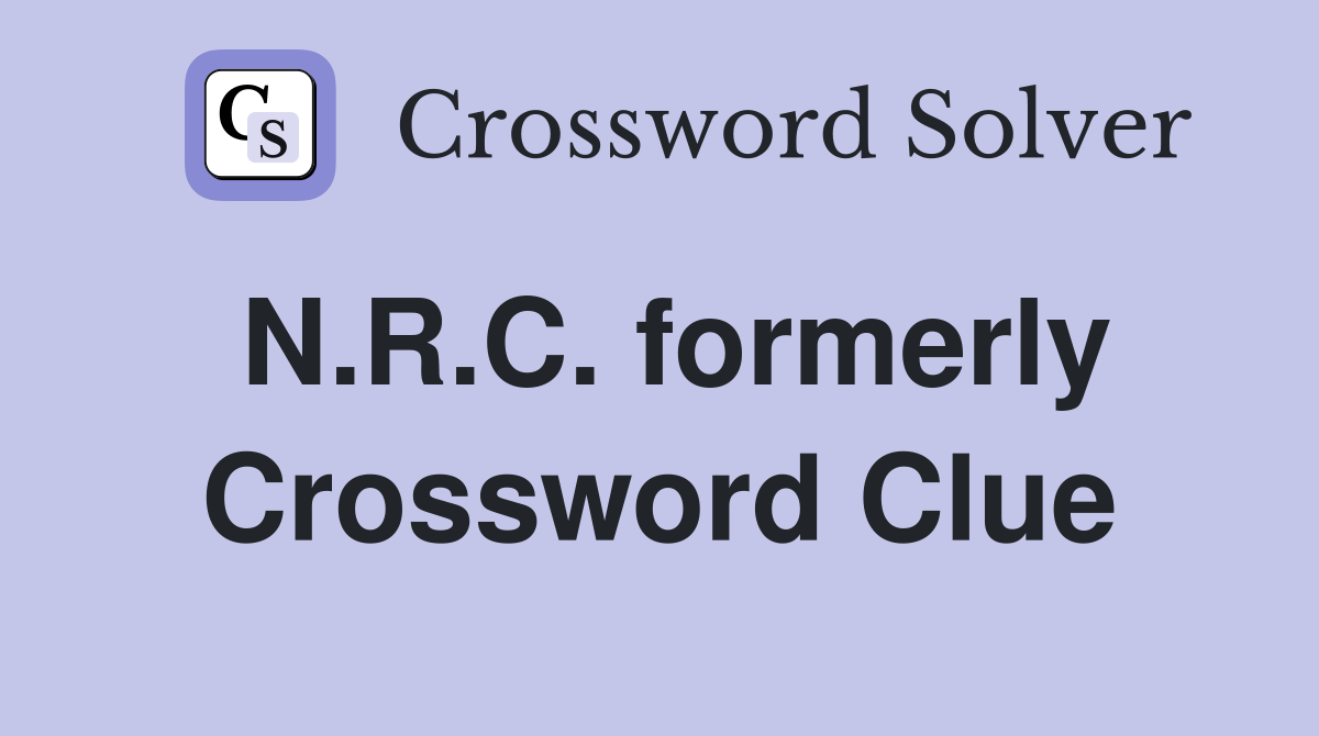 N.R.C. formerly Crossword Clue