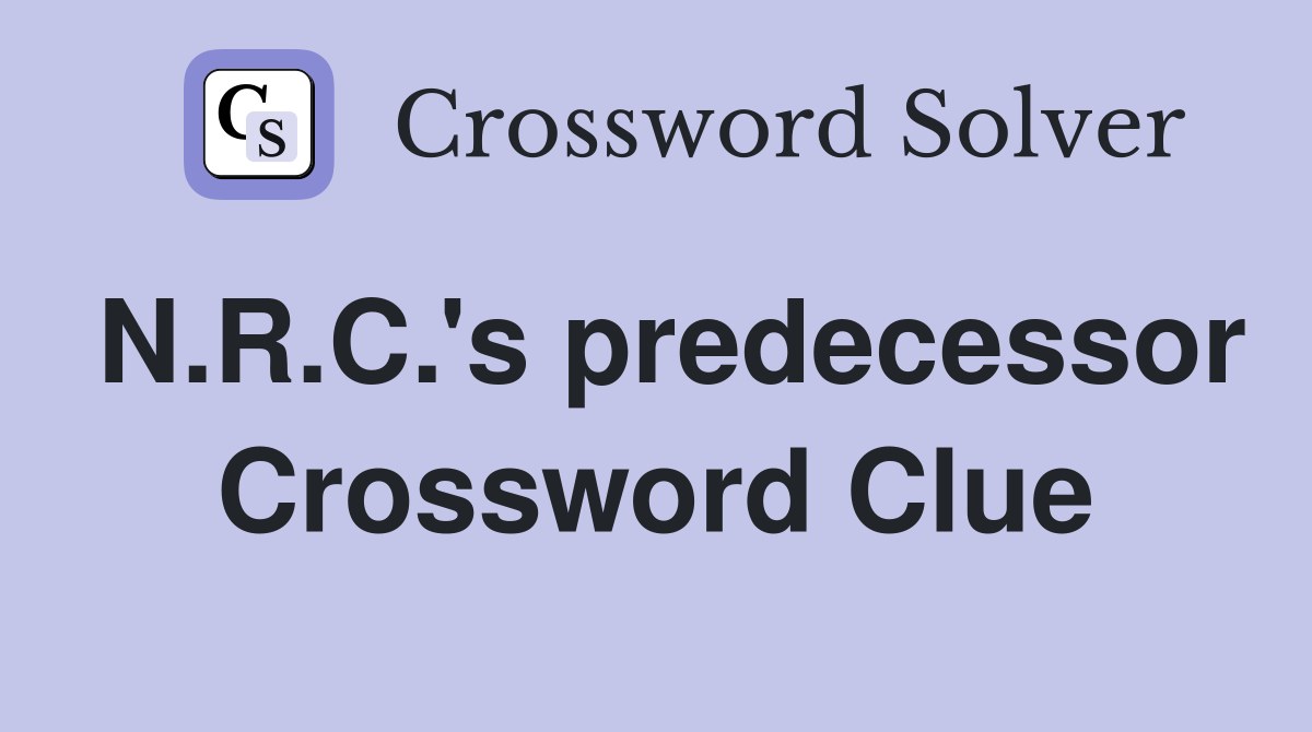 N.R.C.'s predecessor Crossword Clue