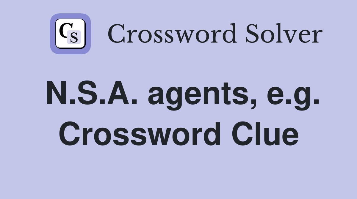 N.S.A. agents, e.g. Crossword Clue