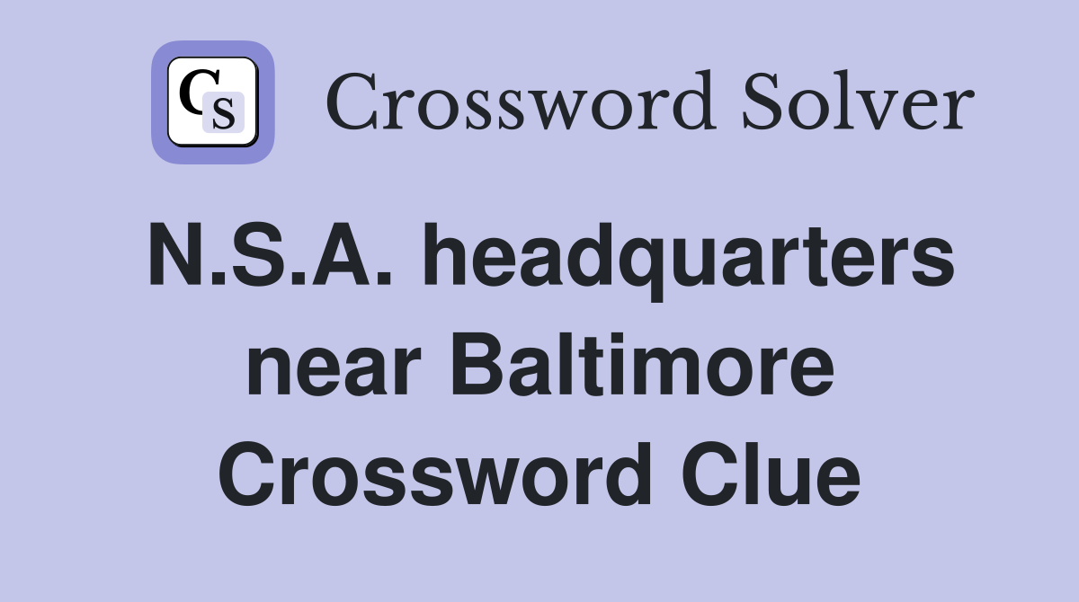 N.S.A. headquarters near Baltimore Crossword Clue