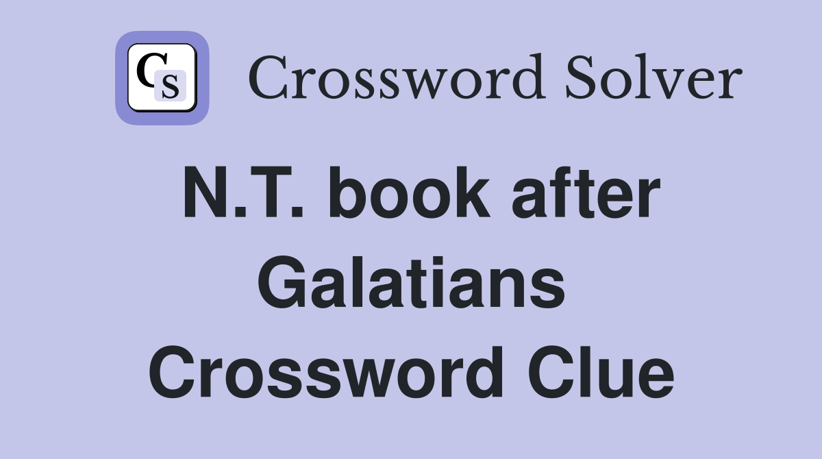 N.T. book after Galatians Crossword Clue
