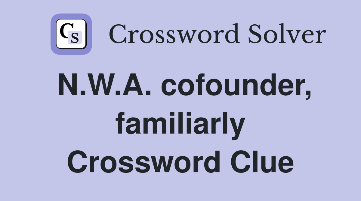 N.W.A. cofounder, familiarly Crossword Clue
