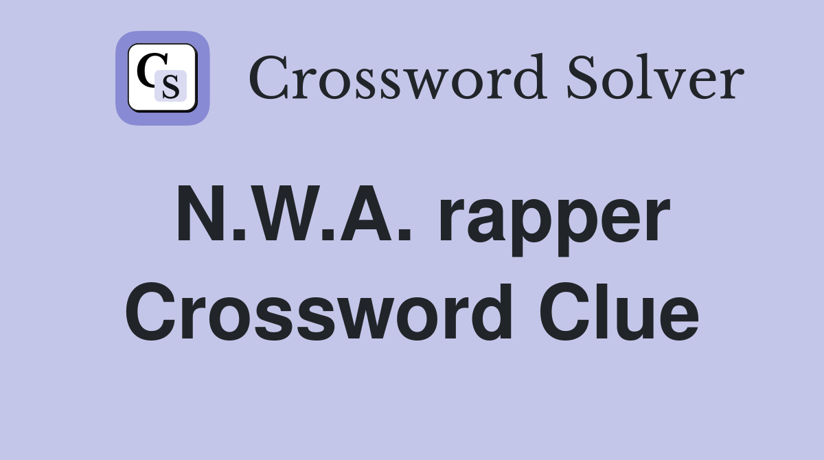 N.W.A. rapper Crossword Clue