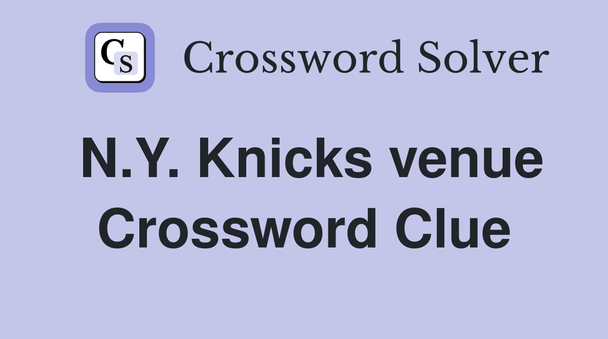 N.Y. Knicks venue Crossword Clue